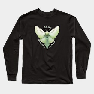 Moth Life…Always attracted to the Dark side! Long Sleeve T-Shirt